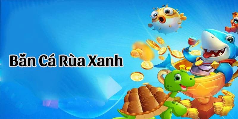 Giao diện bắn cá rùa xanh đỉnh của chóp