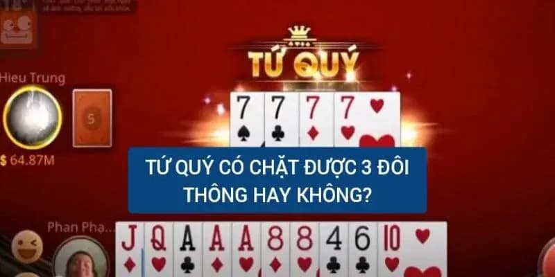 tứ quý có chặt được 3 đôi thông không